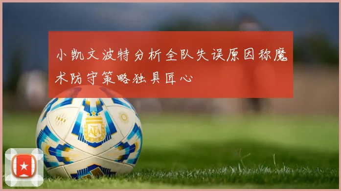 小凯文波特分析全队失误原因称魔术防守策略独具匠心