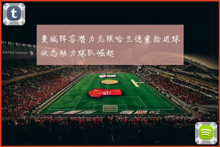 曼城阵容潜力无限哈兰德重拾进球状态助力球队崛起